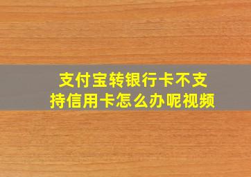 支付宝转银行卡不支持信用卡怎么办呢视频