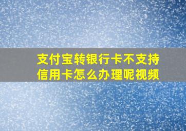 支付宝转银行卡不支持信用卡怎么办理呢视频