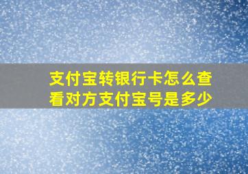 支付宝转银行卡怎么查看对方支付宝号是多少