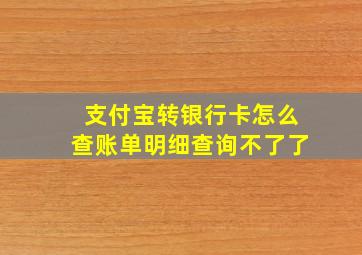 支付宝转银行卡怎么查账单明细查询不了了