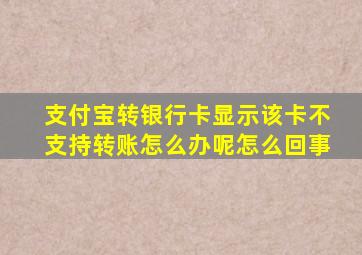 支付宝转银行卡显示该卡不支持转账怎么办呢怎么回事