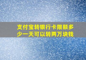 支付宝转银行卡限额多少一天可以转两万块钱