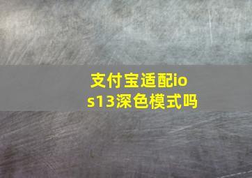 支付宝适配ios13深色模式吗