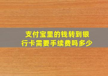 支付宝里的钱转到银行卡需要手续费吗多少