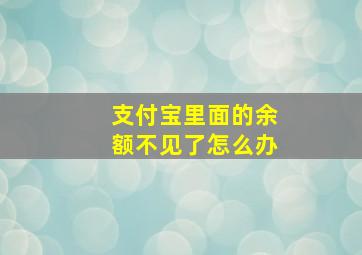 支付宝里面的余额不见了怎么办