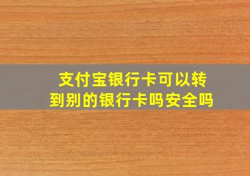 支付宝银行卡可以转到别的银行卡吗安全吗