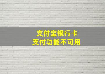 支付宝银行卡支付功能不可用