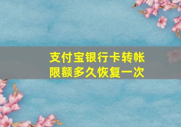 支付宝银行卡转帐限额多久恢复一次