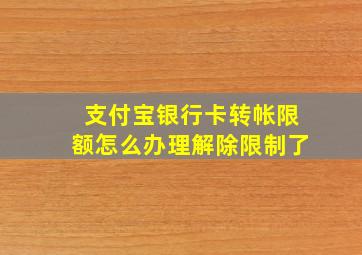 支付宝银行卡转帐限额怎么办理解除限制了