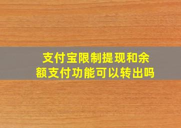 支付宝限制提现和余额支付功能可以转出吗