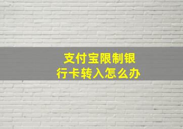 支付宝限制银行卡转入怎么办