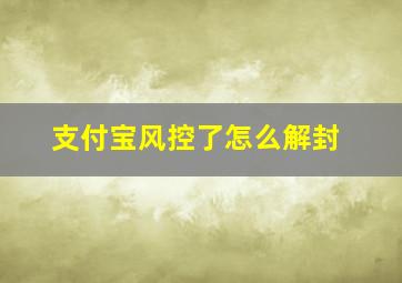 支付宝风控了怎么解封