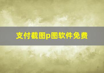 支付截图p图软件免费