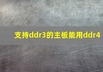 支持ddr3的主板能用ddr4