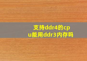 支持ddr4的cpu能用ddr3内存吗