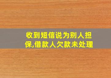 收到短信说为别人担保,借款人欠款未处理