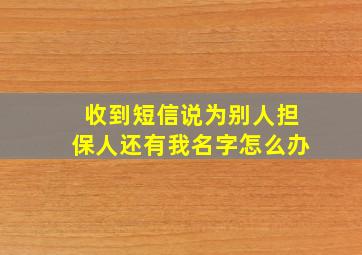 收到短信说为别人担保人还有我名字怎么办