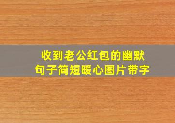 收到老公红包的幽默句子简短暖心图片带字