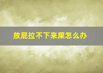 放屁拉不下来屎怎么办