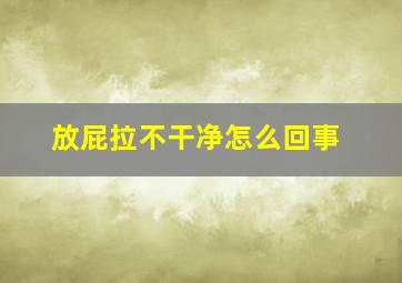 放屁拉不干净怎么回事