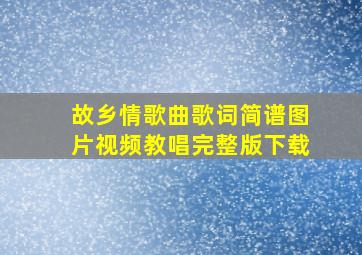 故乡情歌曲歌词简谱图片视频教唱完整版下载