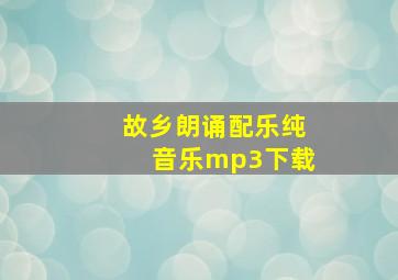 故乡朗诵配乐纯音乐mp3下载