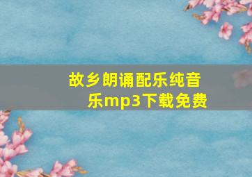 故乡朗诵配乐纯音乐mp3下载免费