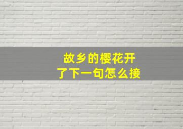 故乡的樱花开了下一句怎么接