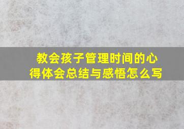 教会孩子管理时间的心得体会总结与感悟怎么写