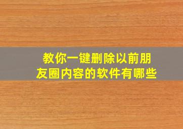 教你一键删除以前朋友圈内容的软件有哪些