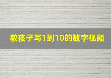 教孩子写1到10的数字视频