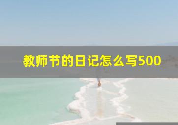 教师节的日记怎么写500