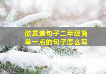 散发造句子二年级简单一点的句子怎么写