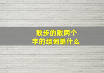 散步的散两个字的组词是什么