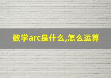 数学arc是什么,怎么运算