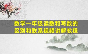 数学一年级读数和写数的区别和联系视频讲解教程