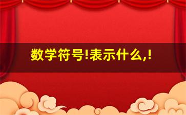 数学符号!表示什么,!