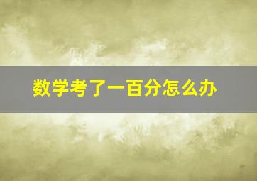 数学考了一百分怎么办