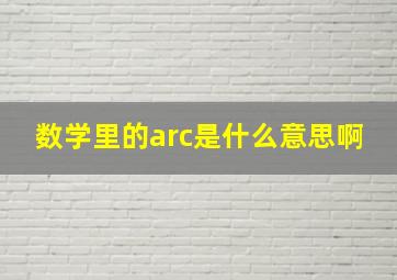 数学里的arc是什么意思啊