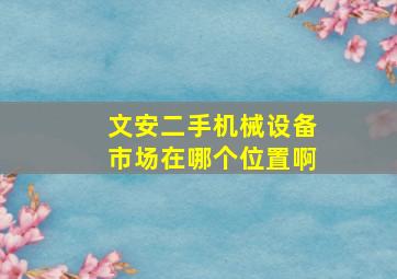 文安二手机械设备市场在哪个位置啊