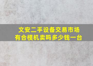 文安二手设备交易市场有合模机卖吗多少钱一台