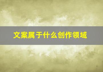 文案属于什么创作领域