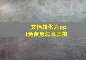 文档转化为ppt免费版怎么弄的