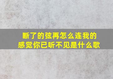 断了的弦再怎么连我的感觉你已听不见是什么歌