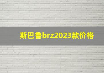 斯巴鲁brz2023款价格