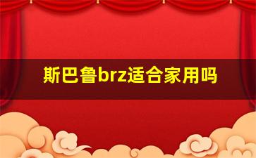 斯巴鲁brz适合家用吗