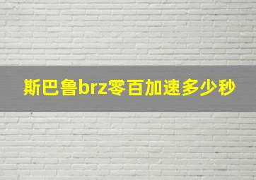 斯巴鲁brz零百加速多少秒