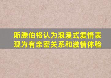 斯滕伯格认为浪漫式爱情表现为有亲密关系和激情体验