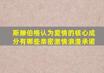 斯滕伯格认为爱情的核心成分有哪些亲密激情浪漫承诺