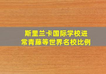 斯里兰卡国际学校进常青藤等世界名校比例